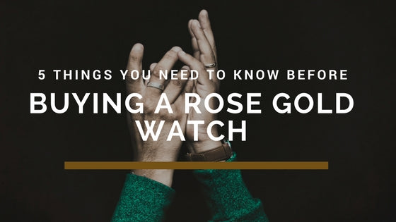 5 things you need to know before buying a Rose Gold Watch